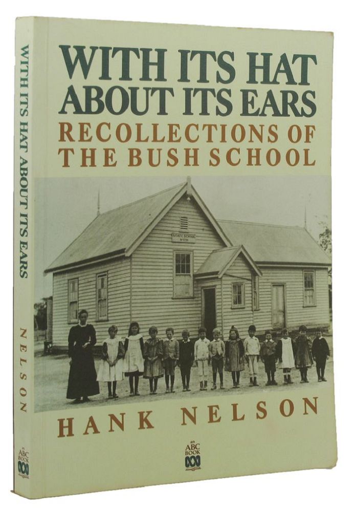 Item #154886 WITH ITS HAT ABOUT ITS EARS: Recollections of the bush school. Hank Nelson.