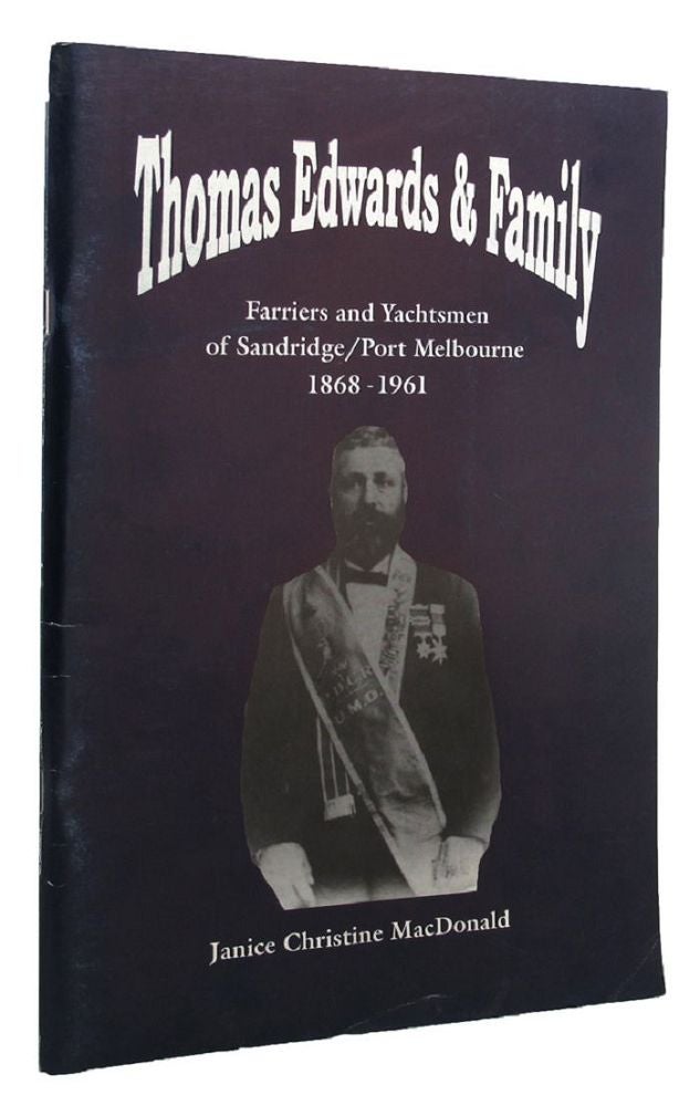 Item #154962 THOMAS EDWARDS & FAMILY: Farriers and Yachtsmen of Sandridge/Port Melbourne 1868-1961. Thomas Edwards, Family, Janice Christine MacDonald.