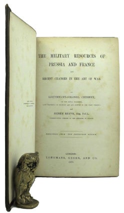 Item #155103 THE MILITARY RESOURCES OF PRUSSIA AND FRANCE AND RECENT CHANGES IN THE ART OF WAR....