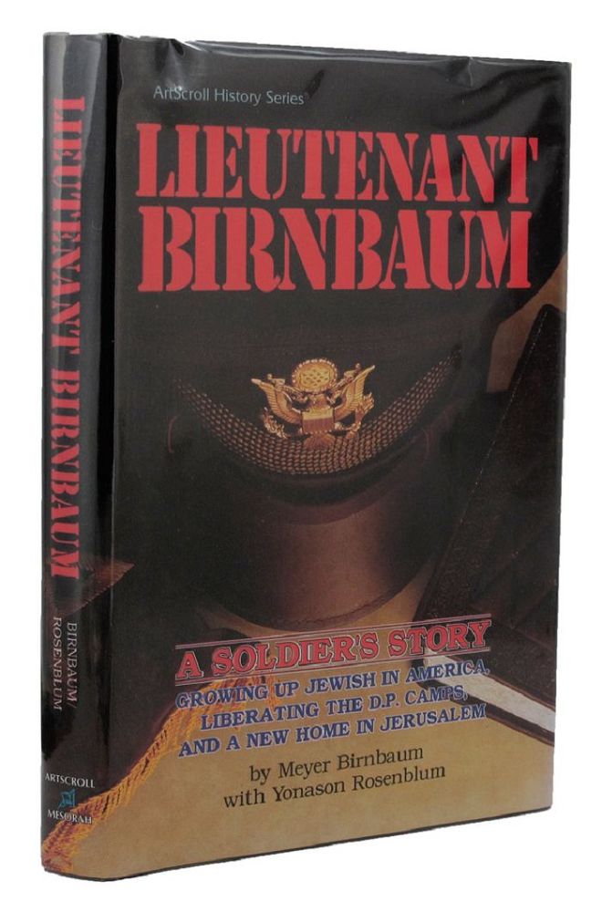 Item #155389 LIEUTENANT BIRNBAUM. A Soldier's Story: Growing up in Jewish America, liberating the D.P. Camps, and a new home in Jerusalem. Meyer Birnbaum, Yonason Rosenblum.