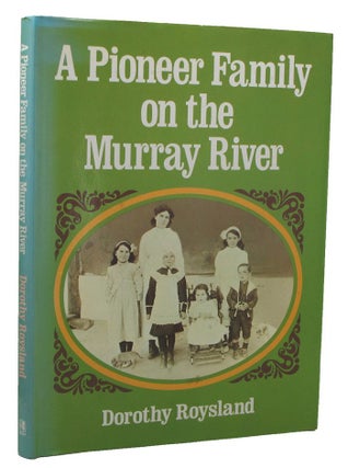 Item #155498 A PIONEER FAMILY ON THE MURRAY RIVER. Patey family, Dorothy Roysland