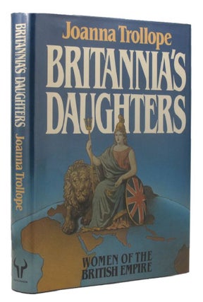 Item #155619 BRITANNIA'S DAUGHTERS: Women of the British Empire. Joanna Trollope