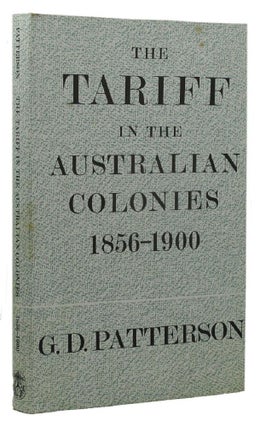 Item #155644 THE TARIFF IN THE AUSTRALIAN COLONIES 1856-1900. G. D. Patterson