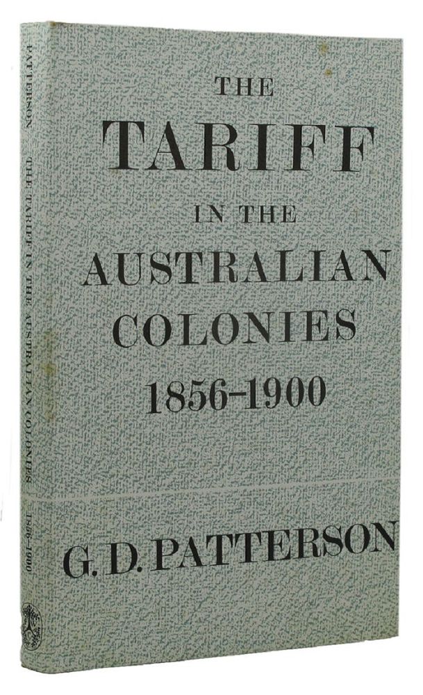 Item #155644 THE TARIFF IN THE AUSTRALIAN COLONIES 1856-1900. G. D. Patterson.