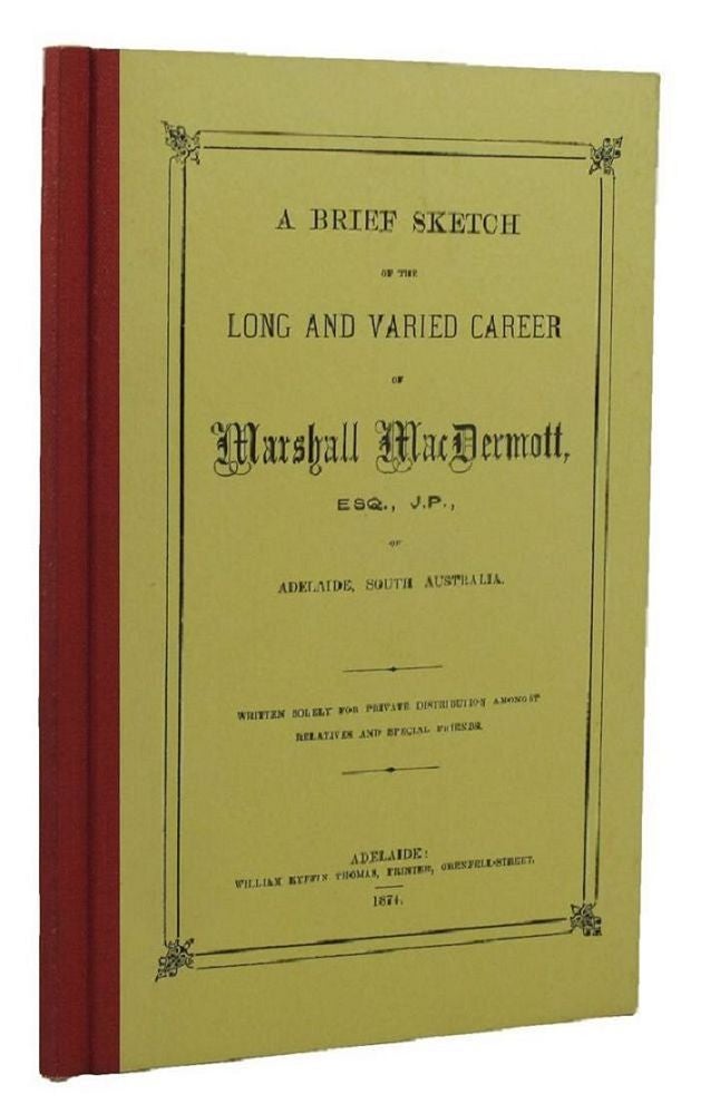 Item #156040 A BRIEF SKETCH OF THE LONG AND VARIED CAREER OF MARSHALL MacDERMOTT, ESQ., J.P., OF SOUTH AUSTRALIA. Marshall MacDermott.
