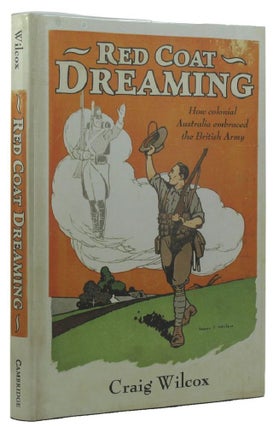 Item #156195 RED COAT DREAMING: How Colonial Australia embraced he British Army. Craig Wilcox