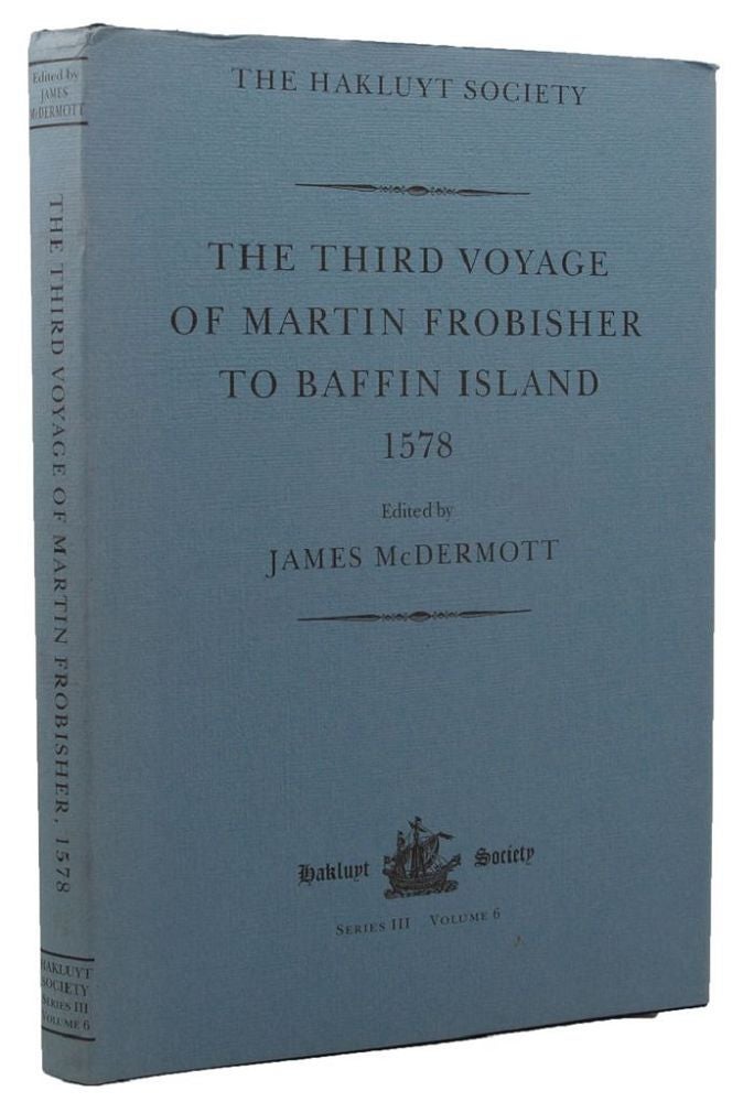 Item #156543 THE THIRD VOYAGE OF MARTIN FROBISHER TO BAFFIN ISLAND 1578. James McDermott.