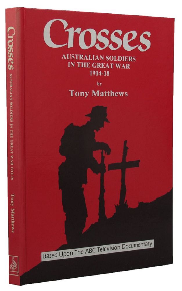 Item #156579 CROSSES: Australian soldiers in the Great War. Tony Matthews.