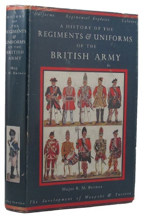 Item #156687 A HISTORY OF THE REGIMENTS & UNIFORMS OF THE BRITISH ARMY. Major R. Money Barnes