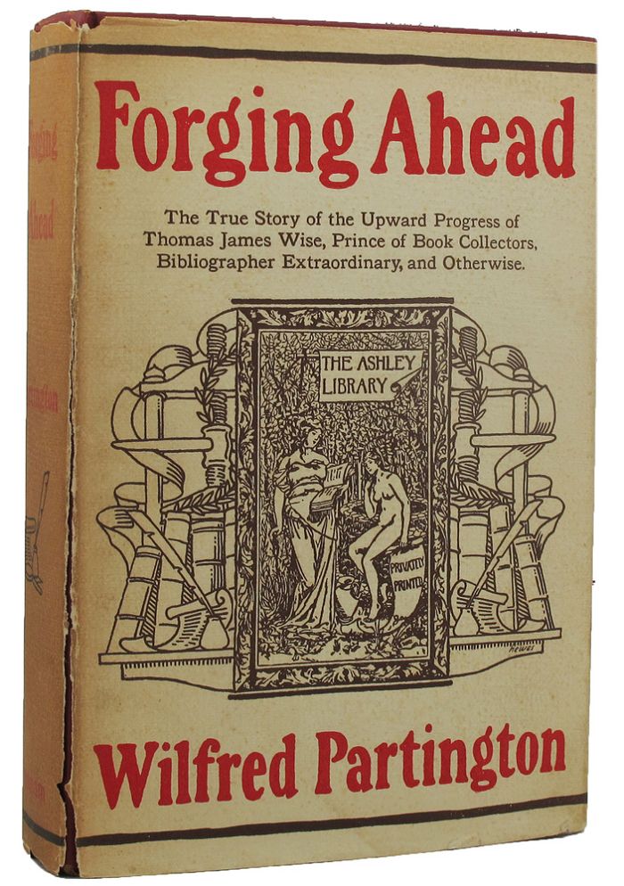 Item #156895 FORGING AHEAD: The true story of the upward progress of Thomas J. Wise, Prince of Book Collectors, Bibliographer Extraordinary and otherwise. Wilfred Partington.