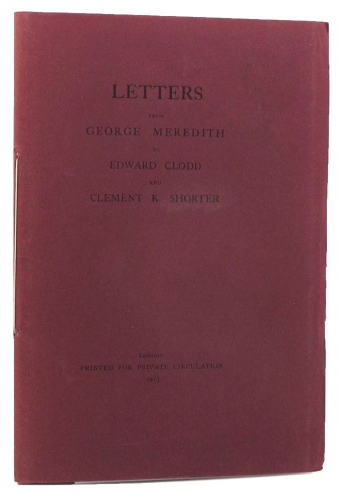 LETTERS FROM GEORGE MEREDITH TO EDWARD CLODD AND CLEMENT K. SHORTER ...