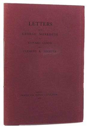 Item #157744 LETTERS FROM GEORGE MEREDITH TO EDWARD CLODD AND CLEMENT K. SHORTER. George Meredith