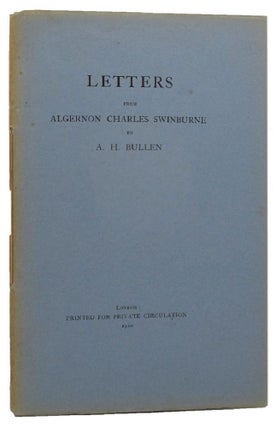 Item #157773 LETTERS FROM ALGERNON CHARLES SWINBURNE TO A. H. BULLEN. Algernon Charles Swinburne