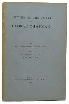 Item #157778 LETTERS ON THE WORKS OF GEORGE CHAPMAN. Algernon Charles Swinburne