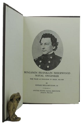 Item #157904 BENJAMIN FRANKLIN ISHERWOOD, NAVAL ENGINEER. Edward William Sloan, III