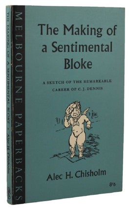 Item #157984 THE MAKING OF A SENTIMENTAL BLOKE. C. J. Dennis, Alec H. Chisholm