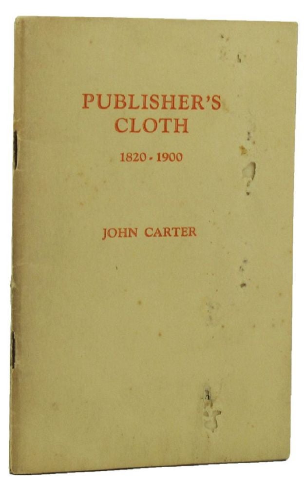 Item #158009 PUBLISHER'S CLOTH: An Outline History of Publisher's Binding in England 1820-1900. John Carter.