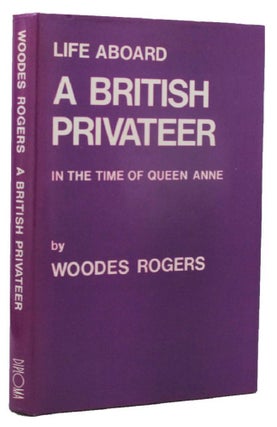 Item #158301 LIFE ABOARD A BRITISH PRIVATEER IN THE TIME OF QUEEN ANNE. Woodes Rogers