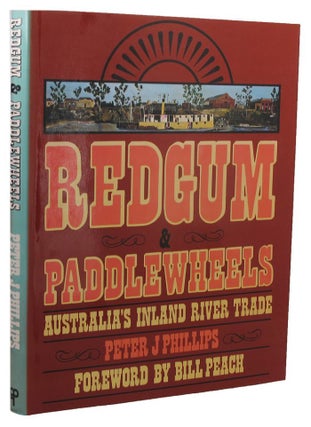 Item #158734 REDGUM & PADDLEWHEELS: Australia's inland river trade. Peter Phillips