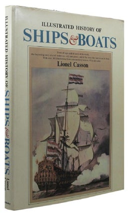 Item #158749 ILLUSTRATED HISTORY OF SHIPS & BOATS. Lionel Casson