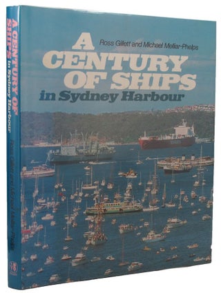 Item #158783 A CENTURY OF SHIPS IN SYDNEY HARBOUR. Ross Gillett, Michael Melliar-Phelps