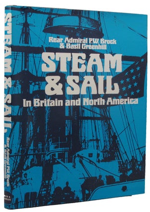 Item #158817 STEAM AND SAIL: IN BRITAIN AND NORTH AMERICA. Rear Admiral P. W. Brock, Basil...