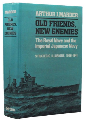 Item #158849 OLD FRIENDS, NEW ENEMIES: THE ROYAL NAVY AND THE IMPERIAL JAPANESE NAVY. Arthur J....