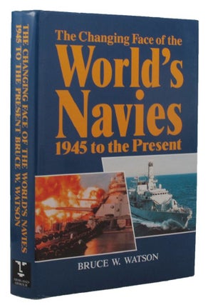 Item #158904 THE CHANGING FACE OF THE WORLD'S NAVIES. Bruce W. Watson