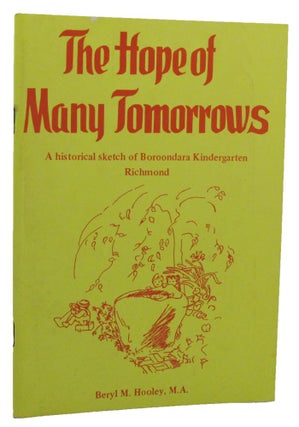Item #159091 THE HOPE OF MANY TOMORROWS: A historical sketch of Boroondara Kindergarten Richmond....