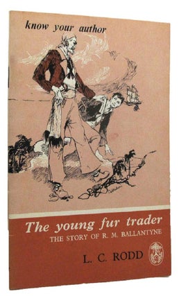 Item #159182 THE YOUNG FUR TRADER: The Story of R. M. Ballantyne. R. M. Ballantyne, L. C. Rodd