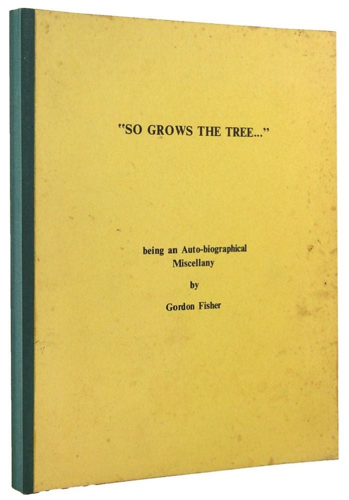 Item #159183 SO GROWS THE TREE . . . being an Auto-biographical Miscellany. Gordon Fisher.