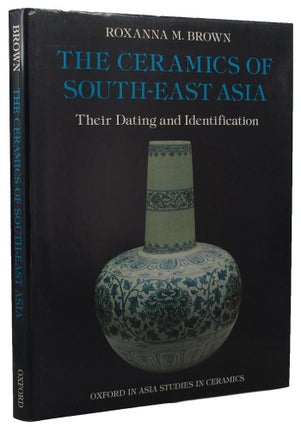 Item #159584 THE CERAMICS OF SOUTH-EAST ASIA. Roxanna M. Brown