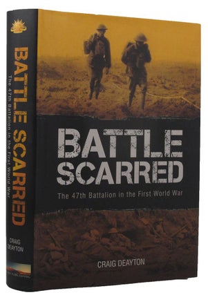 Item #159678 BATTLE SCARRED: The 47th Battalion in the First World War. Australian Army 47th...