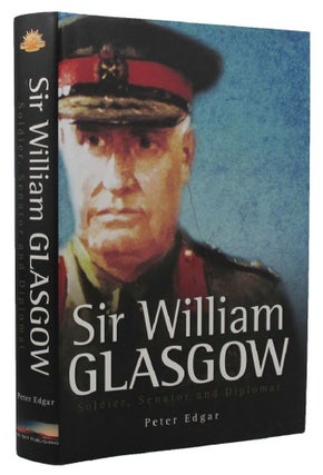 Item #159693 SIR WILLIAM GLASGOW: Soldier, Senator and Diplomat. Sir William Glasgow, Peter Edgar