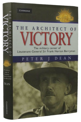 Item #159701 THE ARCHITECT OF VICTORY. Lieutenant-General Sir Frank Horton Berryman, Peter J. Dean
