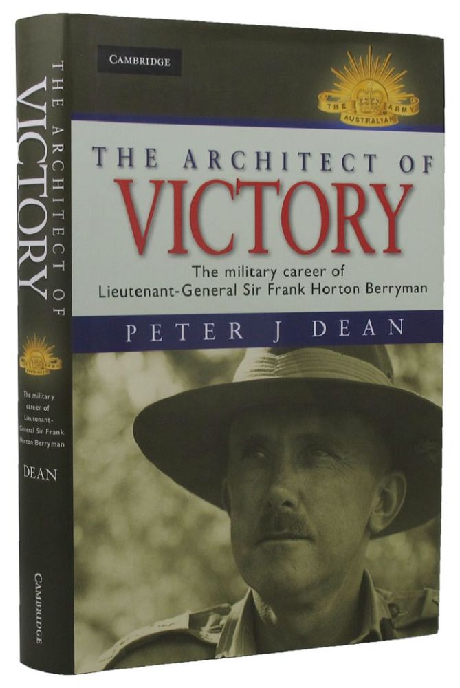 Item #159701 THE ARCHITECT OF VICTORY. Lieutenant-General Sir Frank Horton Berryman, Peter J. Dean.