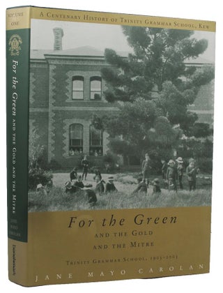 Item #159731 FOR THE GREEN AND THE GOLD AND THE MITRE: A Centenary History of Trinity Grammar...