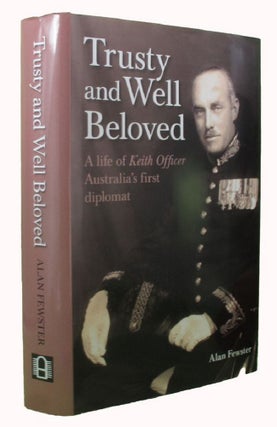 Item #159745 TRUSTY AND WELL BELOVED: A life of Keith Officer, Australia's first diplomat. Keith...