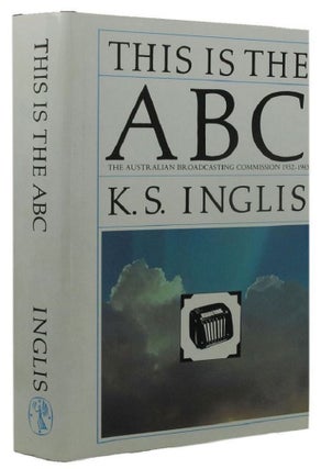 Item #159756 THIS IS THE ABC: the Australian Broadcasting Commission, 1932-1983. K. S. Inglis,...