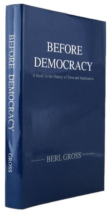 Item #160892 BEFORE DEMOCRACY: A study in the history of error and justification. Bert Gross