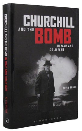 Item #161076 CHURCHILL AND THE BOMB IN WAR AND COLD WAR. Winston S. Churchill, Kevin Ruane