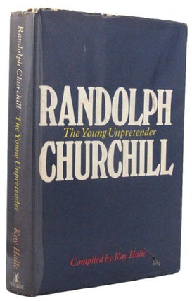 Item #161119 RANDOLPH CHURCHILL: The Young Unpretender. Randolph Churchill, Kay Halle, Compiler