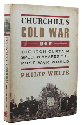 Item #161251 CHURCHILL'S COLD WAR. The Iron Curtain Speech that Shaped the Postwar World. Winston...