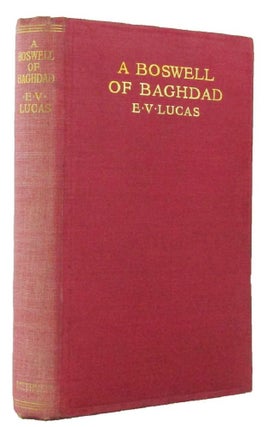 Item #161784 A BOSWELL OF BAGHDAD, with diversions. E. V. Lucas