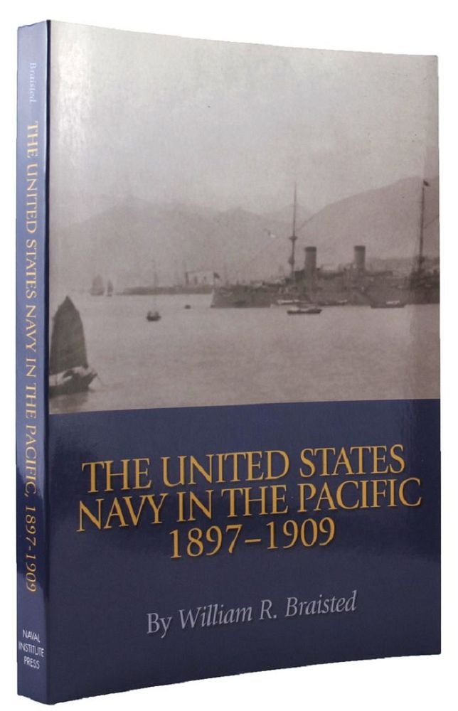 Item #161846 THE UNITED STATES NAVY IN THE PACIFIC 1897-1909. William R. Braisted.