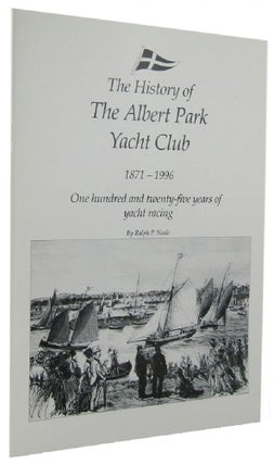 Item #161853 THE HISTORY OF THE ALBERT PARK YACHT CLUB 1871 - 1996. Ralph P. Neale