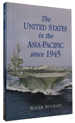 Item #161872 THE UNITED STATES IN THE ASIA-PACIFIC SINCE 1945. Roger Buckley