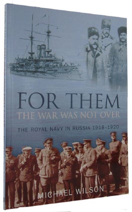 Item #161886 FOR THEM THE WAR WAS NOT OVER: The Royal Navy in Russia 1918-1920. Michael Wilson