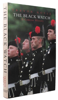 Item #162260 THE BLACK WATCH: A Concise History. Royal Highlanders The Black Watch, Trevor Royle