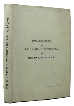 Item #162509 SOME REFLECTIONS ON THE PHILOSOPHY OF EDUCATION AND OUR NATIONAL SCHOOLS. Hugh A. Brown